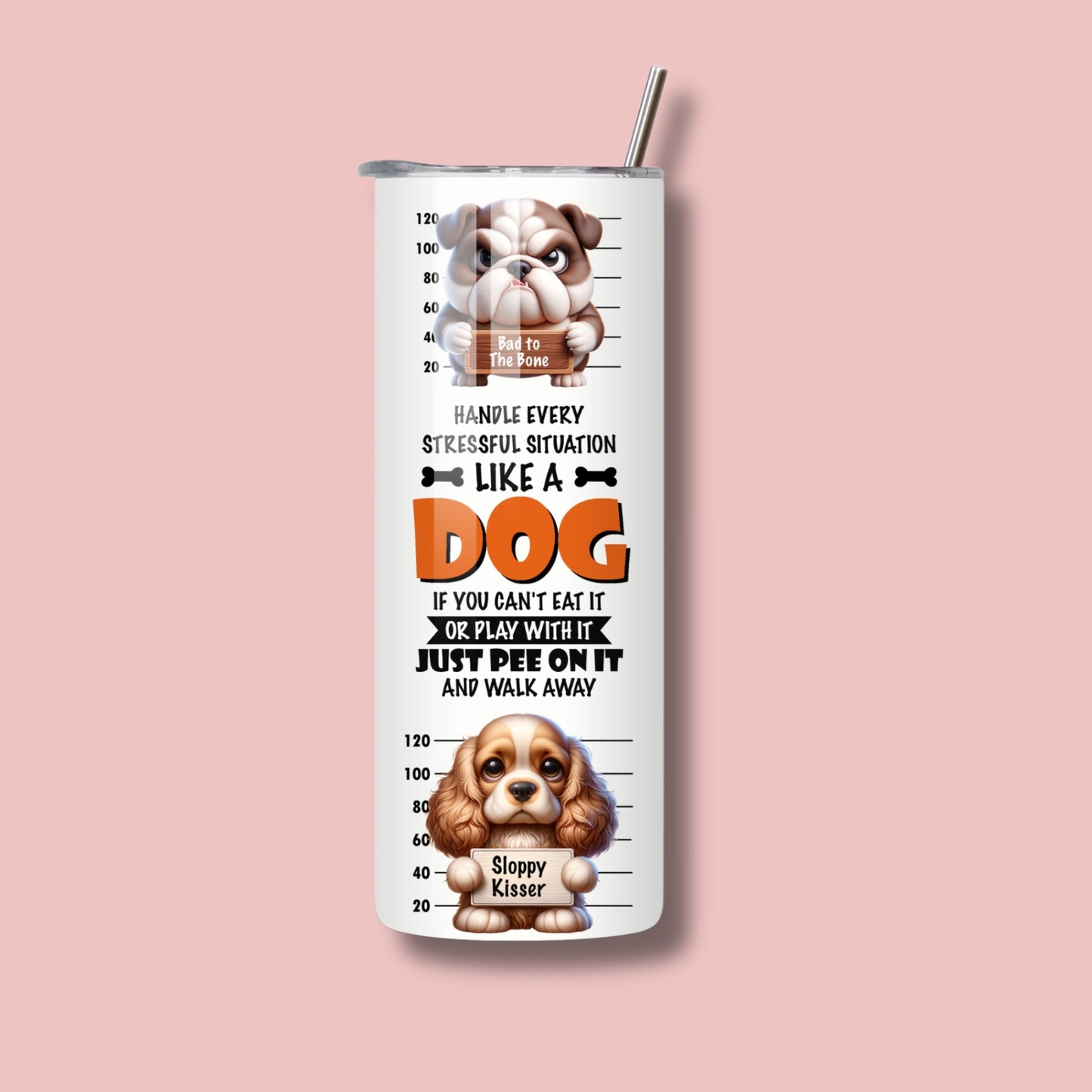 20oz Skinny Tumbler - Cute, Funny, Sarcastic Dog Quotes